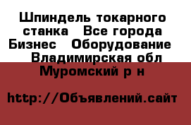 Шпиндель токарного станка - Все города Бизнес » Оборудование   . Владимирская обл.,Муромский р-н